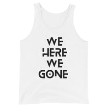 Load image into Gallery viewer, We Here We Gone Tank Top